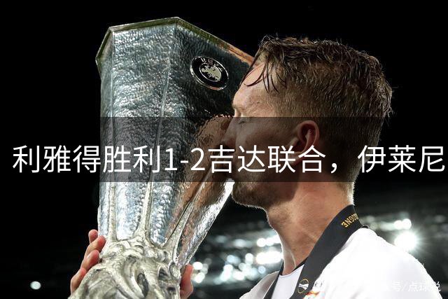 利雅得胜利1-2吉达联合，伊莱尼赫纳双响，博尔热斯破门难救主